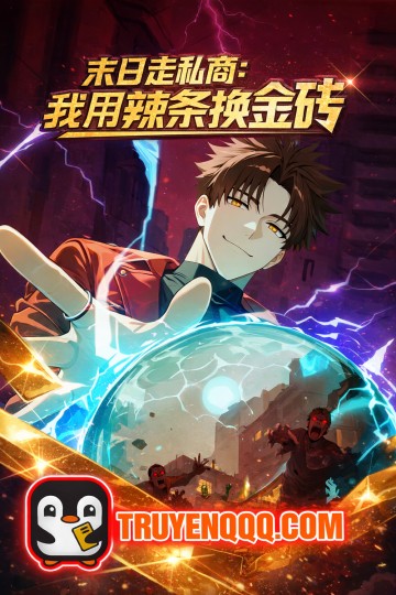 Thương Nhân Buôn Lậu Thời Mạt Thế: Ta Dùng Que Cay Đổi Vàng Thỏi